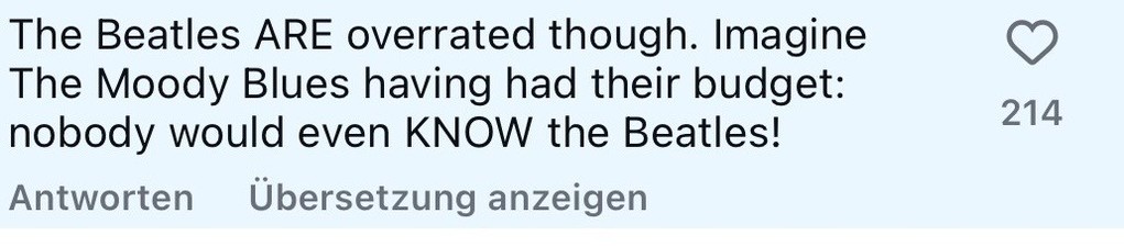The Beatles ARE overrated though. Imagine
The Moody Blues having had their budget:
nobody would even KNOW the Beatles!
214 favs 